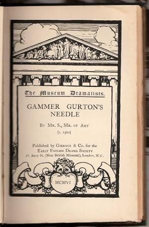 Imagen del vendedor de The Museum Dramatists. Gammer Gurton's Needle By Mr. S., Mrs. Of Art [ c.1562 ] . Edited, with an introduction, Note-Book and Word-List, by John S. Farmer. a la venta por CHILTON BOOKS