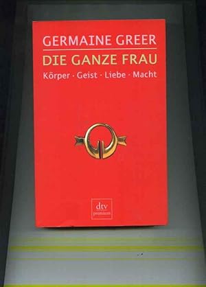 Die ganze Frau. Körper - Geist - Liebe - Macht. Aus dem Englischen von Susanne Althoetmar-Smarczyk