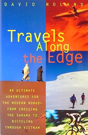 Travels Along the Edge: 40 Ultimate Adventures for the Modern Nomad--From Crossing the Sahara to ...
