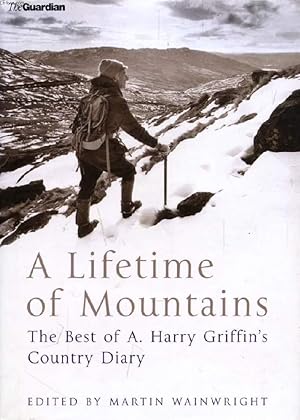 Bild des Verkufers fr A LIFETIME OF MOUNTAINS, The Best of A. Harry Griffin's Country Diary zum Verkauf von Le-Livre
