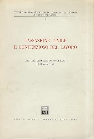 CASSAZIONE civile e contenzioso del lavoro. Atti del Convegno di Roma-Lido 12-13 marzo 1982.