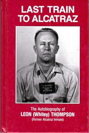 Seller image for Last Train to Alcatraz: The Autobiography of Leon (Whitey) Thompson; Former Alcatraz Inmate for sale by Goulds Book Arcade, Sydney