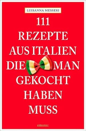 Seller image for 111 Rezepte aus Italien, die man gekocht haben muss for sale by BuchWeltWeit Ludwig Meier e.K.
