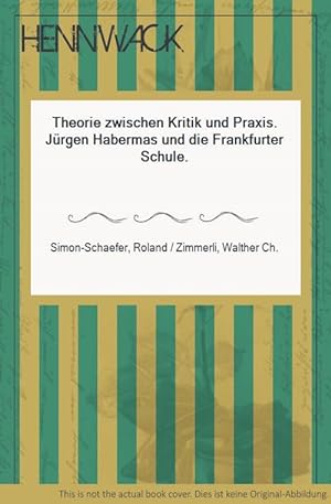 Theorie zwischen Kritik und Praxis. Jürgen Habermas und die Frankfurter Schule.