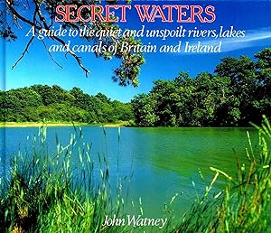 Secret Waters : A Guide To The Quiet And Unspoilt Rivers, Lakes And Canals Of Britain And Ireland :