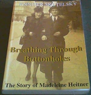 Breathing Through Buttonholes : The Story of Madeleine Heitner and Max Mantel