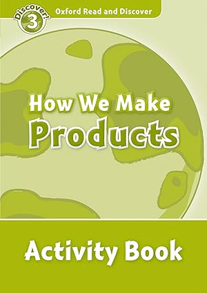 Oxford Read & Discover. Level 3. How We Make Products: Activ
