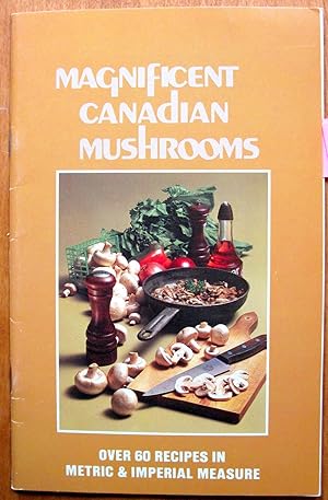 Magnificent Canadian Mushrooms. Over 60 Recipes in Metric & Imperial Measure