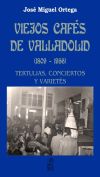 Viejos cafés de Valladolid (1809-1956): Tertulias, conciertos y varietés
