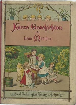 Seller image for Kurze Geschichten fr kleine Leute. Ein Strusslein anmutiger Erzhlungen und Gedichtchen zur Bildung des Verstandes und Gemtes. Fr brave Kinder im Alter von 4 bis 9 Jahren. Ausgabe fr Mdchen. for sale by Antiquariat Carl Wegner