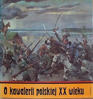 O KAWALERII POLSKIEJ XX WIEKU (POLISH CAVALRY IN THE 20TH CENTURY)
