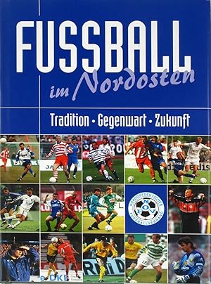 Bild des Verkufers fr Fussball im Nordosten. Tradition, Gegenwart, Zukunft., zum Verkauf von Versandantiquariat Hbald