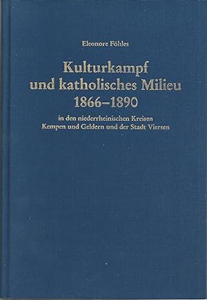 Kulturkampf und katholisches Milieu 1866 - 1890 in den niederrheinischen Kreisen Kempen und Gelde...