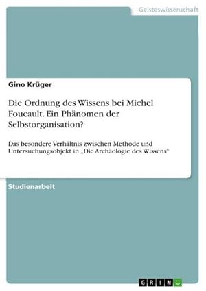 Bild des Verkufers fr Die Ordnung des Wissens bei Michel Foucault. Ein Phnomen der Selbstorganisation? : Das besondere Verhltnis zwischen Methode und Untersuchungsobjekt in Die Archologie des Wissens zum Verkauf von AHA-BUCH GmbH