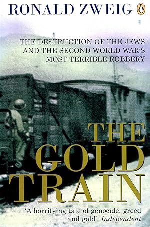 The Gold Train : The Destruction Of The Jews And The Second World War's Most Terrible Robbery :