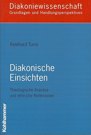 Diakonische Einsichten. Theologische Impulse und ethische Reflexionen (= Diakoniewissenschaft - G...