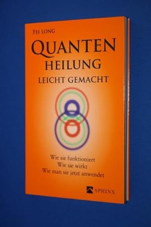 Quantenheilung leicht gemacht : wie sie funktioniert, wie sie wirkt, wie man sie jetzt anwendet