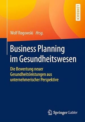 Bild des Verkufers fr Business Planning im Gesundheitswesen : Die Bewertung neuer Gesundheitsleistungen aus unternehmerischer Perspektive zum Verkauf von AHA-BUCH GmbH