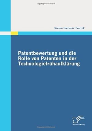 Patentbewertung und die Rolle von Patenten in der Technologiefrühaufklärung Diplomarbeit