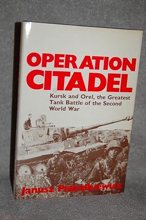 Operation Citadel; Kursk and Orel, the Greatest Tank Battle of the Second World War