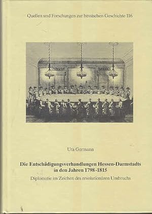 Die Entschädigungsverhandlungen Hessen-Darmstadts in den Jahren 1798 - 1815 : Diplomatie im Zeich...