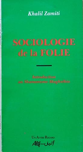 Sociologie de la folie : Introduction au Shamanisme Maghrébin