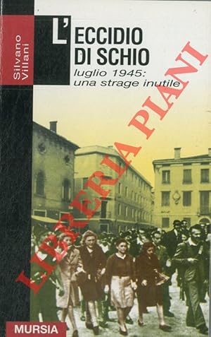 L'eccidio di Schio. Luglio 1945: una strage inutile.