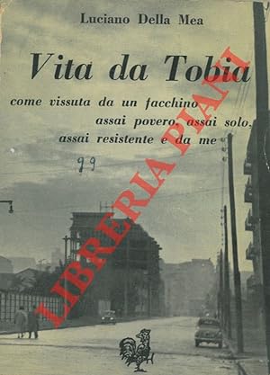 Bild des Verkufers fr Vita da Tobia come vissuta da un facchino assai povero, assai solo, assai resistente e da me. zum Verkauf von Libreria Piani