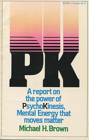 PK: A Report on the Power of Psychokinesis, Mental Energy That Moves Matter