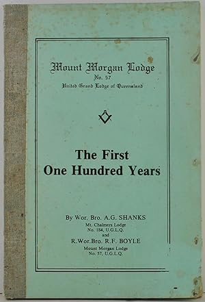 Mount Morgan Lodge No. 57 United Grand Lodge of Queensland The First One Hundred Years The Second...