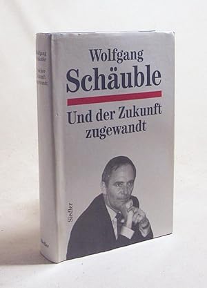 Bild des Verkufers fr Und der Zukunft zugewandt / Wolfgang Schuble zum Verkauf von Versandantiquariat Buchegger