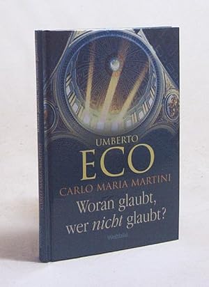 Seller image for Woran glaubt, wer nicht glaubt? / Umberto Eco ; Carlo Martini. Mit einem Vorw. von Kardinal Franz Knig und Beitr. von Emanuele Severino . Aus dem Ital. von Burkhart Kroeber und Karl Pichler for sale by Versandantiquariat Buchegger