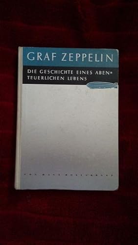 Ferdinand Zeppelin. Die Geschichte eines abenteuerlichen Lebens