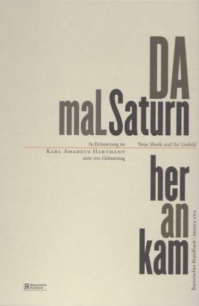 Da mal Saturn herankam. Neue Musik und ihr Umfeld. In Erinnerung an Karl Amadeus Hartmann zum 100...