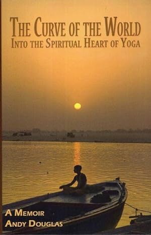 Seller image for THE CURVE OF THE WORLD: Into the Spiritual Heart of Yoga for sale by By The Way Books