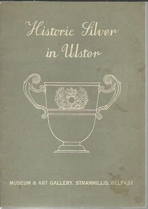 Exhibition of Historic Silver in Ulster. Catalogue of the Exhibits.