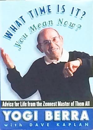 What Time Is It  You Mean Now : Advice for Life from the Zennest Master of Them All