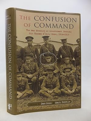 Seller image for THE CONFUSION OF COMMAND THE WAR MEMOIRS OF LIEUTENANT GENERAL SIR THOMAS D'OYLY SNOW 1914-1915 for sale by Stella & Rose's Books, PBFA