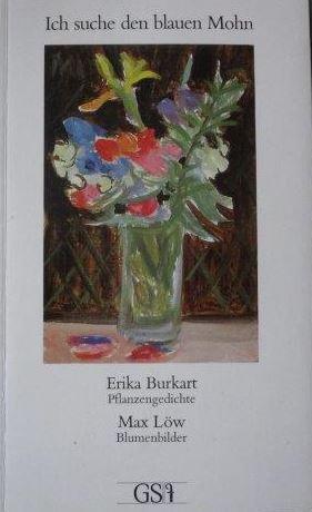 Ich suche den blauen Mohn Erika Burkart Pflanzengedichte. Max Löw Blumenbilder