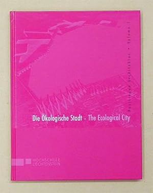 Die Ökologische Stadt / The Ecological City. Entwürfe von Studierenden der Hochschule Liechtenste...
