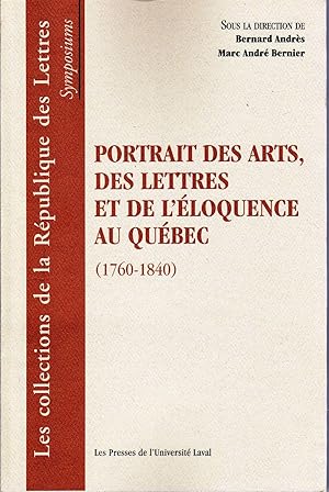 Portrait des arts, des lettres et de l'éloquence au Québec (1760-1840).