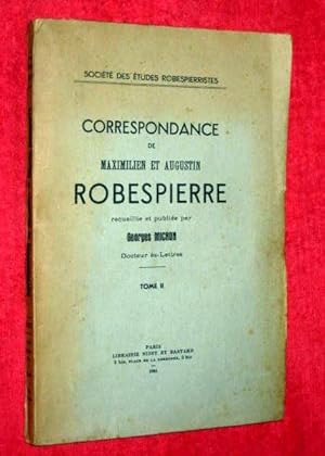 Immagine del venditore per Correspondance de Maximilien et Augustin Robespierre Recueillie et Publiee Par Georges Michon. Tome II. Societe Des Etudes Robespierristes. venduto da Tony Hutchinson