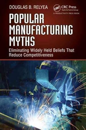 Bild des Verkufers fr Popular Manufacturing Myths : Eliminating Widely Held Beliefs That Reduce Competitiveness zum Verkauf von GreatBookPrices