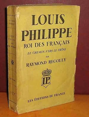 Seller image for LOUIS PHILIPPE, ROI DES FRANCAIS - LE CHEMIN VERS LE TRONE for sale by Livres 113