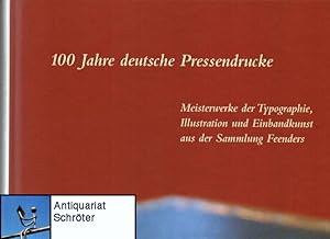 100 Jahre deutsche Pressendrucke. Meisterwerke der Typographie, Illustration und Einbandkunst aus...