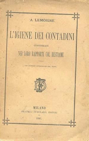 L'IGIENE DEI CONTADINI CONSIDERATI NEI LORO RAPPORTI CON IL BESTIAME, Milano, Dumolard Fratelli, ...