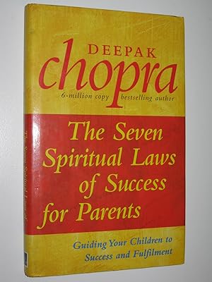 The Seven Spiritual Laws of Success for Parents : Guiding Your Children to Success and Fulfilment