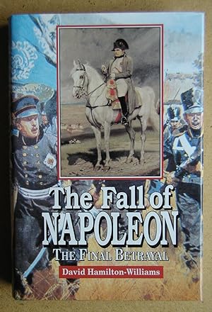 Seller image for The Fall of Napoleon: The Final Betrayal. for sale by N. G. Lawrie Books