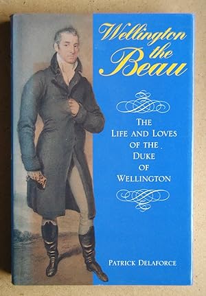 Bild des Verkufers fr Wellington the Beau: The Life and Loves of the Duke of Wellington. zum Verkauf von N. G. Lawrie Books