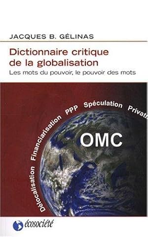 Image du vendeur pour Dictionnaire critique de la globalisation : Les mots du pouvoir, le pouvoir des mots mis en vente par Librairie La fort des Livres